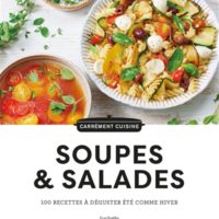 Soupes & salades : 100 recettes à déguster été comme hiver