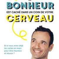 Le bonheur est caché dans un coin de votre cerveau : et si vous aviez déjà les cartes en main pour être heureux et réussir ?