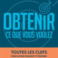 Obtenir ce que vous voulez : toutes les clefs pour savoir comment s'y prendre