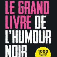 Le grand livre de l'humour noir : 1.000 blagues, jeux & anecdotes cyniques !