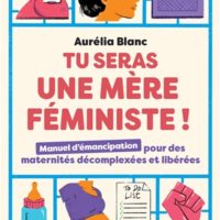 Tu seras une mère féministe ! : manuel d'émancipation pour des maternités décomplexées et libérées
