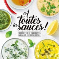 A toutes les sauces ! : 100 recettes de vinaigrettes, marinades, chutneys, pestos...