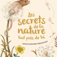 Les secrets de la nature : tout près de toi : nouvelles histoires merveilleuses