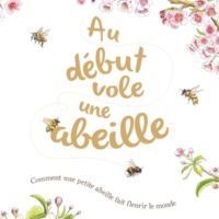 Au début vole une abeille : comment une petite abeille fait fleurir le monde