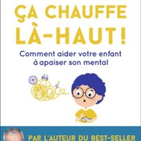 Ca chauffe là-haut ! : comment aider votre enfant à apaiser son mental
