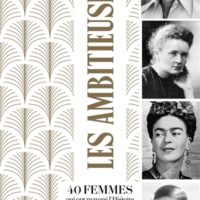 Les ambitieuses : 40 femmes qui ont marqué l'histoire par leur volonté d'exister