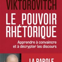 Le pouvoir rhétorique : apprendre à convaincre et à décrypter les discours