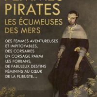 Femmes pirates : les écumeuses des mers : des femmes aventureuses et impitoyables, des corsaires en corsage parmi les forbans, de fabuleux destins féminins au coeur de la flibuste
