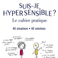 Suis-je hypersensible ? : le cahier pratique : 40 situations, 40 solutions