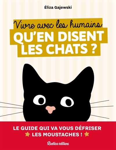 Vivre avec les humains : qu'en disent les chats ? : le guide qui va vous défriser les moustaches !
