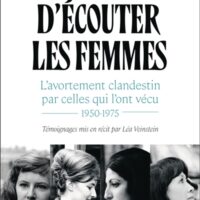 Il suffit d'écouter les femmes : l'avortement clandestin par celles qui l'ont vécu : 1950-1975